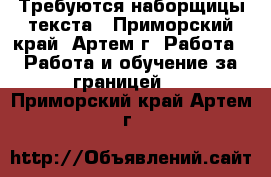 Требуются наборщицы текста - Приморский край, Артем г. Работа » Работа и обучение за границей   . Приморский край,Артем г.